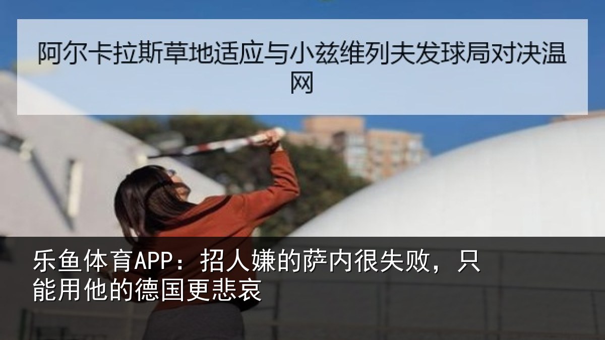 乐鱼体育APP：招人相关情况能用他的德国更悲哀