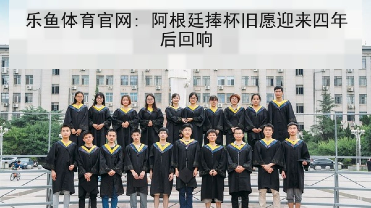 乐鱼体育官网: 阿根廷捧杯旧愿迎来四年后回响 乐鱼体育官网: 阿根廷捧杯旧愿迎来四年后回响